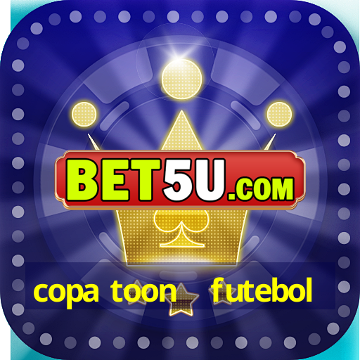 Copa Toon Futebol - 🥇referência Em Apostas