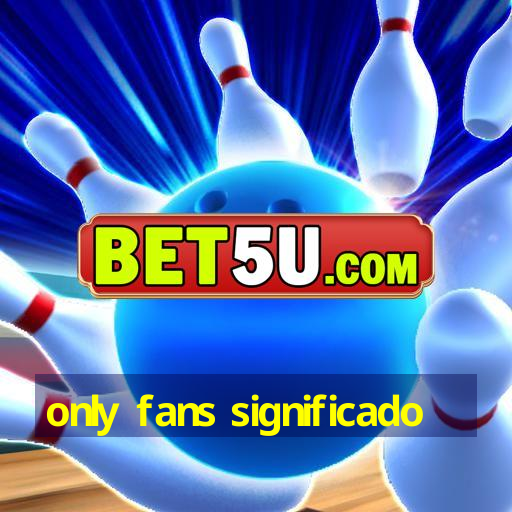 Only Fans Significado - V7.83.18